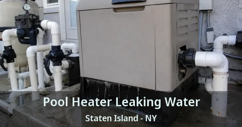 Pool Heater Leaking Water Staten Island - NY